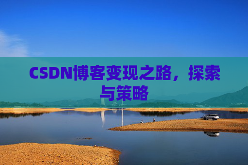 CSDN博客变现之路，探索与策略