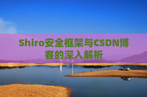 Shiro安全框架与CSDN博客的深入解析